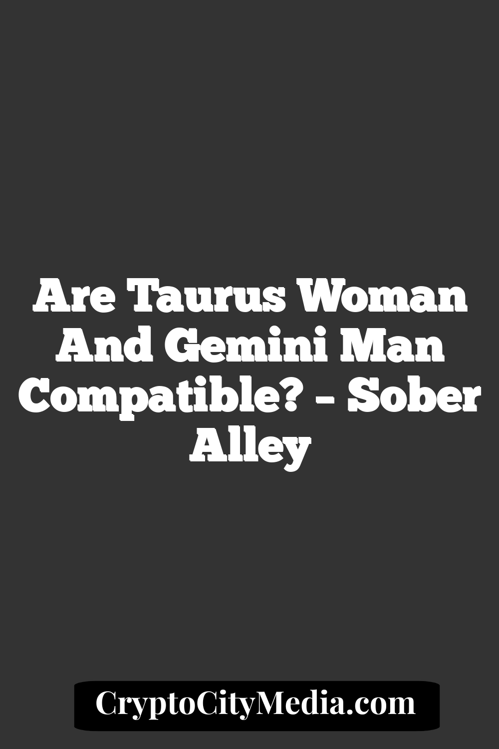 Are Taurus Woman And Gemini Man Compatible? – Sober Alley