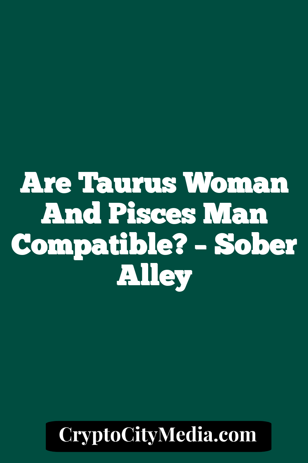 Are Taurus Woman And Pisces Man Compatible? – Sober Alley