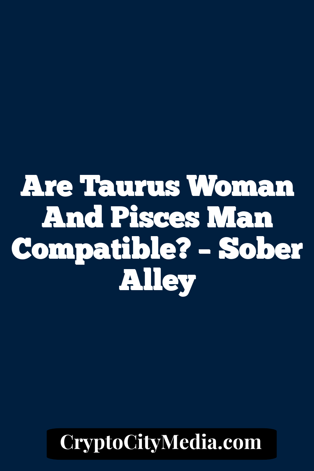 Are Taurus Woman And Pisces Man Compatible? – Sober Alley