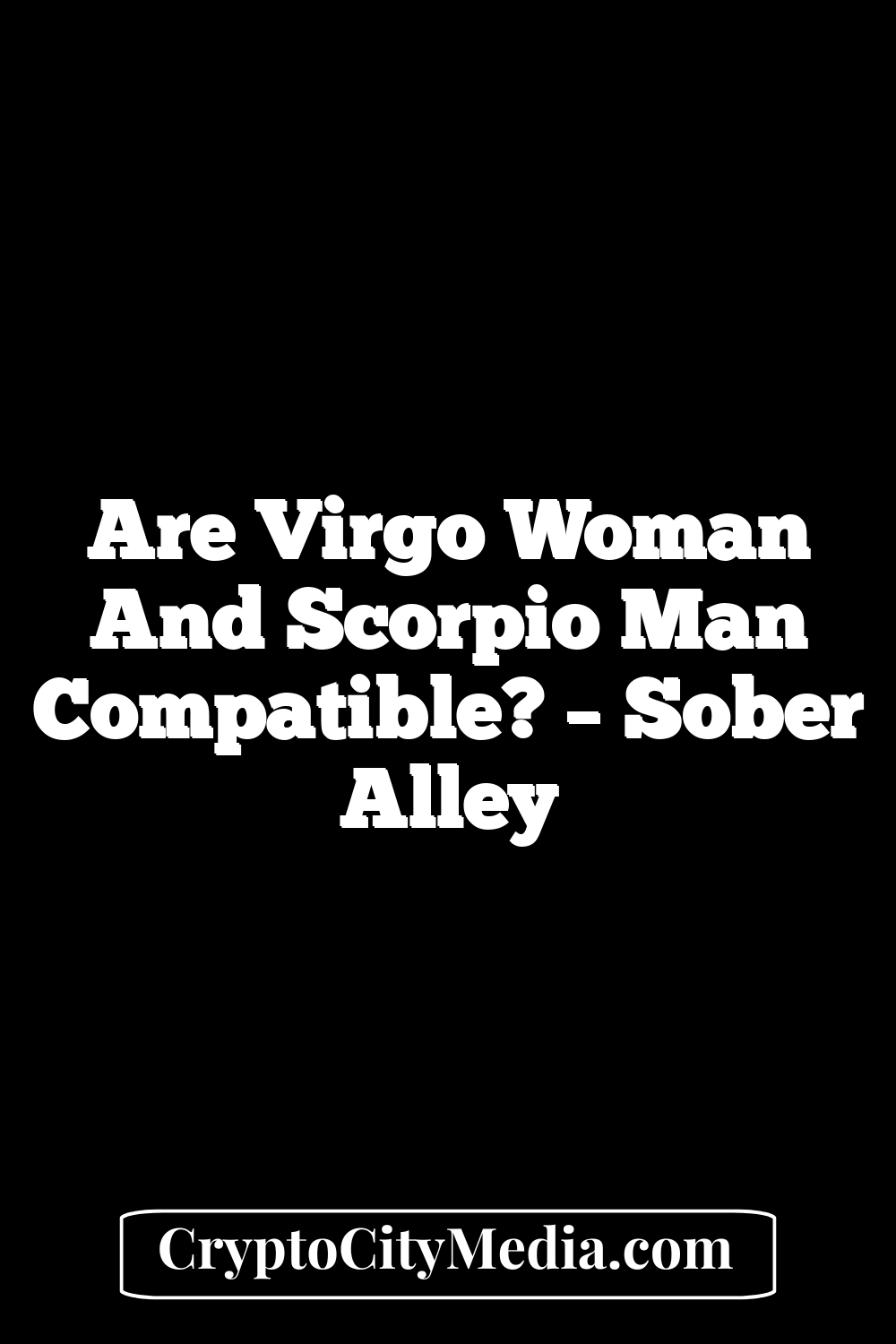 Are Virgo Woman And Scorpio Man Compatible? – Sober Alley