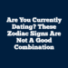 Are You Currently Dating? These Zodiac Signs Are Not A Good Combination