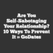 Are You Self-Sabotaging Your Relationship? 10 Ways to Prevent It » GoDates