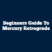 Beginners Guide to Mercury Retrograde