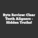 Byte Review: Clear Teeth Aligners