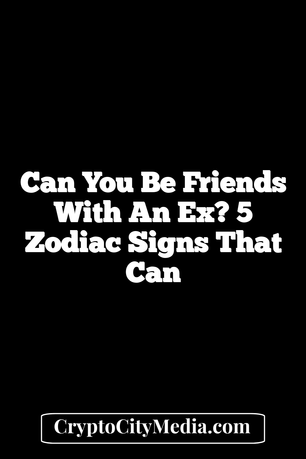 Can You Be Friends With An Ex? 5 Zodiac Signs That Can