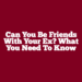 Can You Be Friends With Your Ex? What You Need To Know