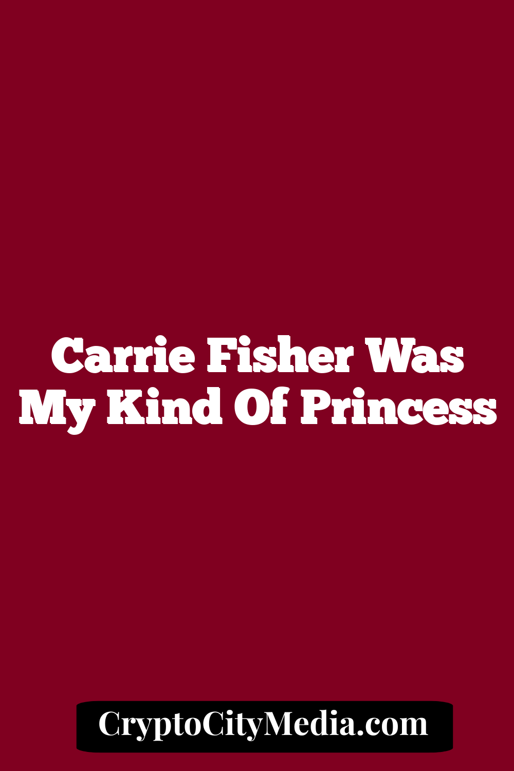 Carrie Fisher Was My Kind Of Princess