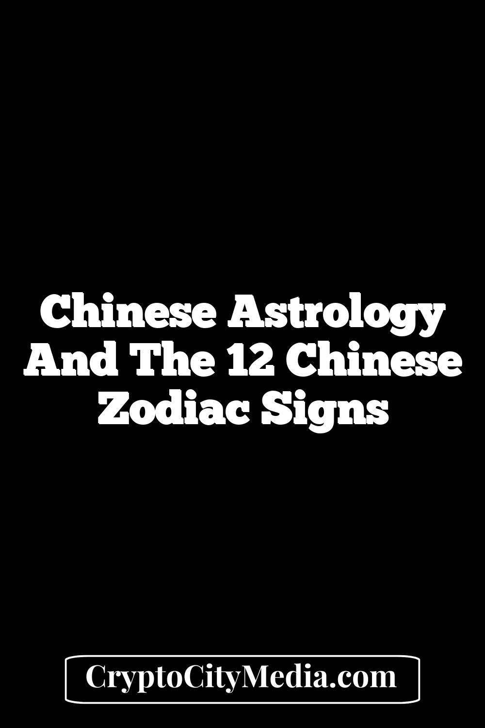 Chinese Astrology and the 12 Chinese Zodiac Signs