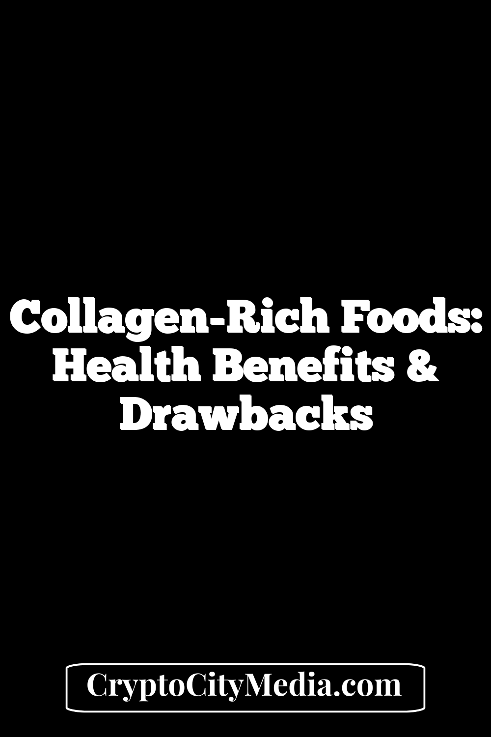 Collagen-Rich Foods: Health Benefits & Drawbacks