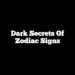 Dark Secrets of Zodiac Signs