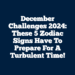 December Challenges 2024: These 5 Zodiac Signs Have To Prepare For A Turbulent Time!