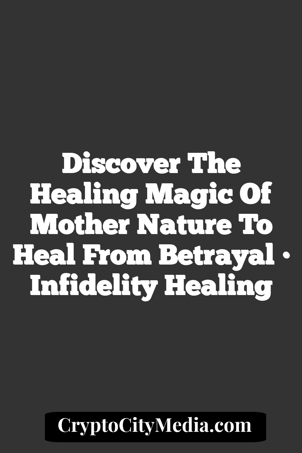 Discover the Healing Magic of Mother Nature to Heal From Betrayal • Infidelity Healing