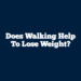 Does Walking Help to Lose Weight?