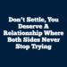 Don’t Settle, You Deserve A Relationship Where Both Sides Never Stop Trying