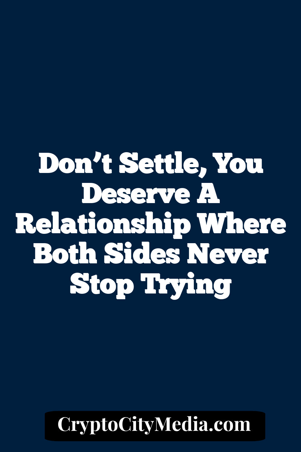 Don’t Settle, You Deserve A Relationship Where Both Sides Never Stop Trying