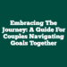 Embracing the Journey: A Guide for Couples Navigating Goals Together