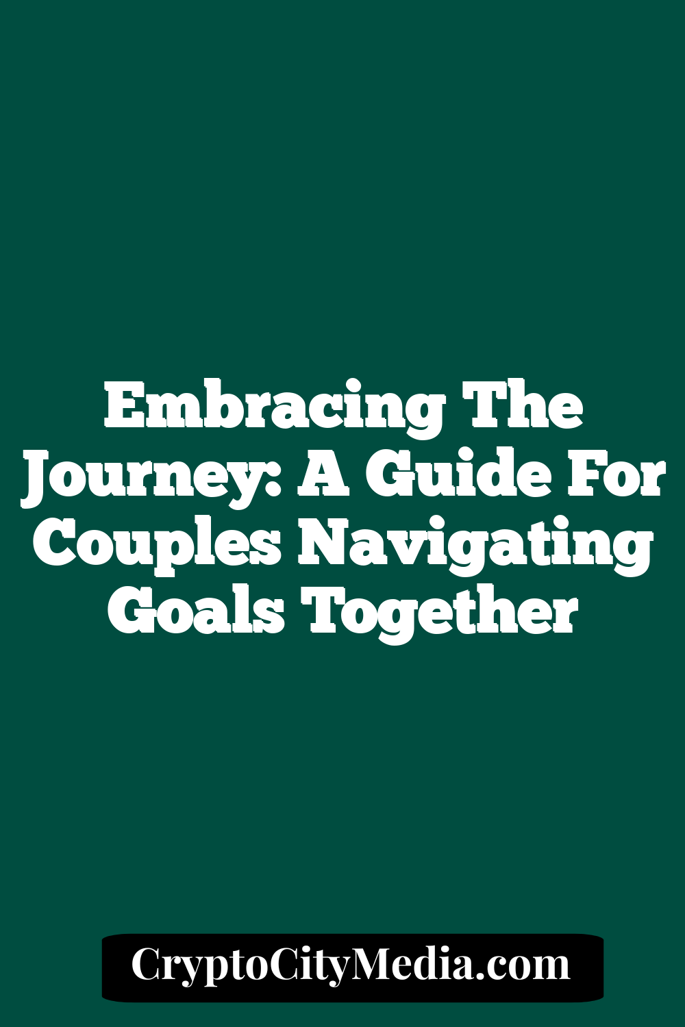 Embracing the Journey: A Guide for Couples Navigating Goals Together