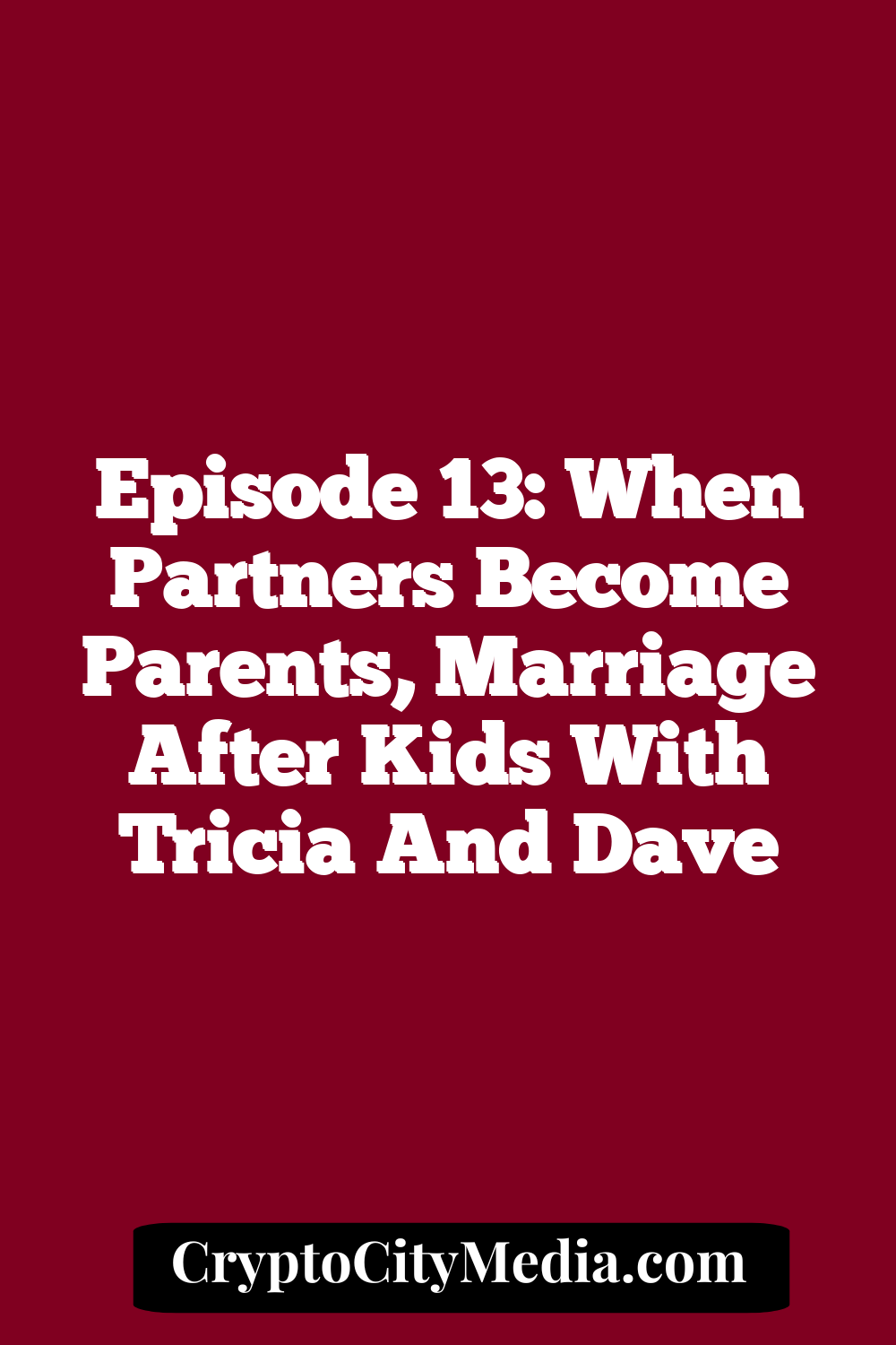 Episode 13: When partners become parents, marriage after kids with Tricia and Dave