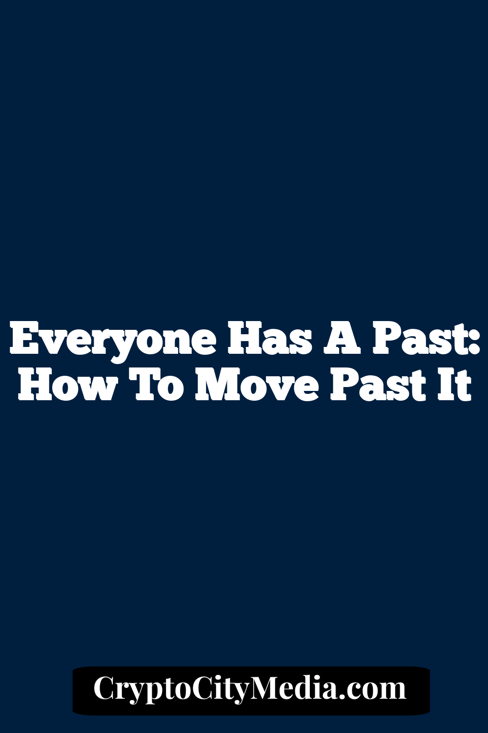 Everyone Has A Past: How To Move Past It