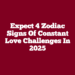 Expect 4 Zodiac Signs Of Constant Love Challenges In 2025