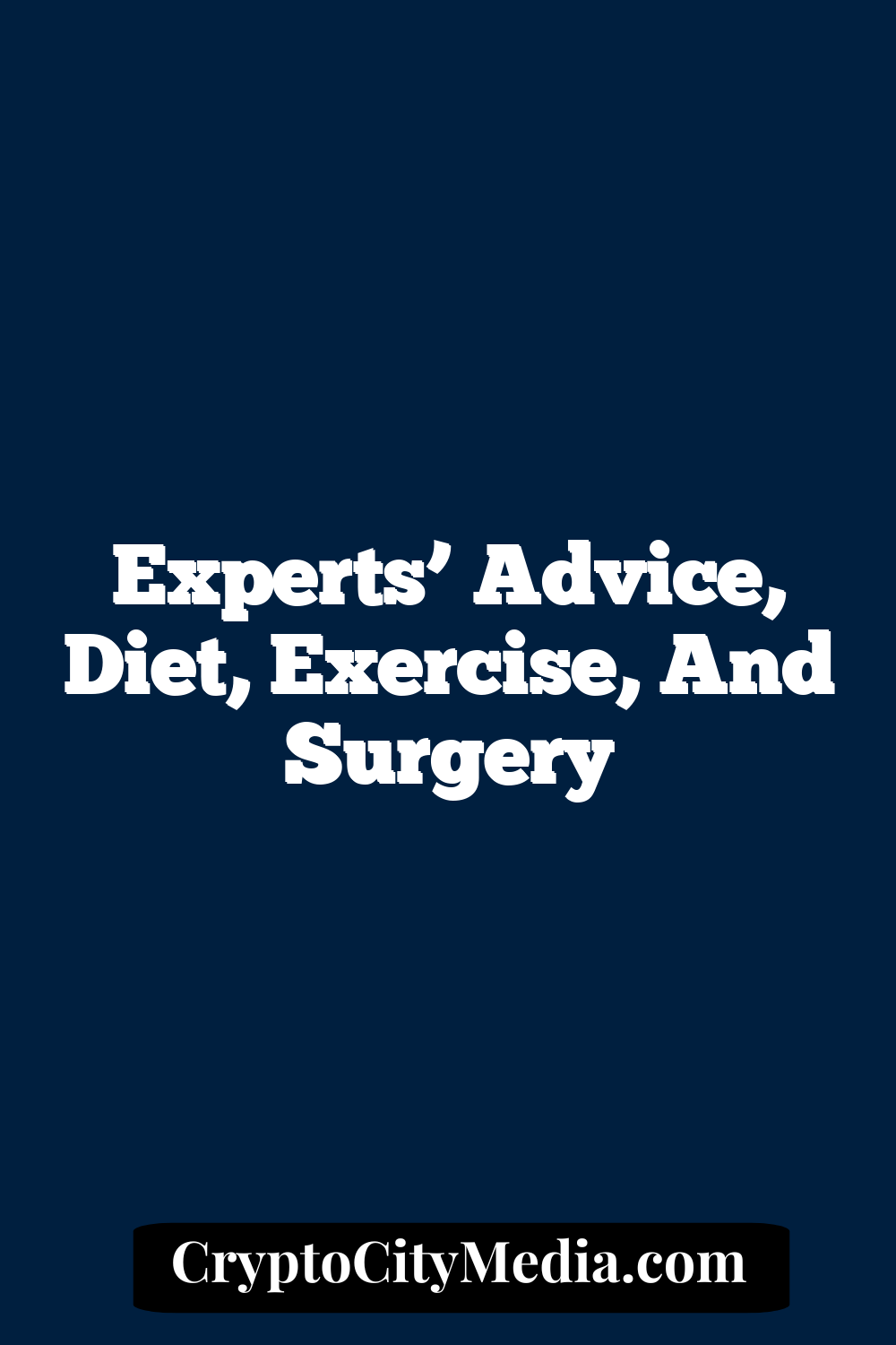 Experts’ Advice, Diet, Exercise, And Surgery