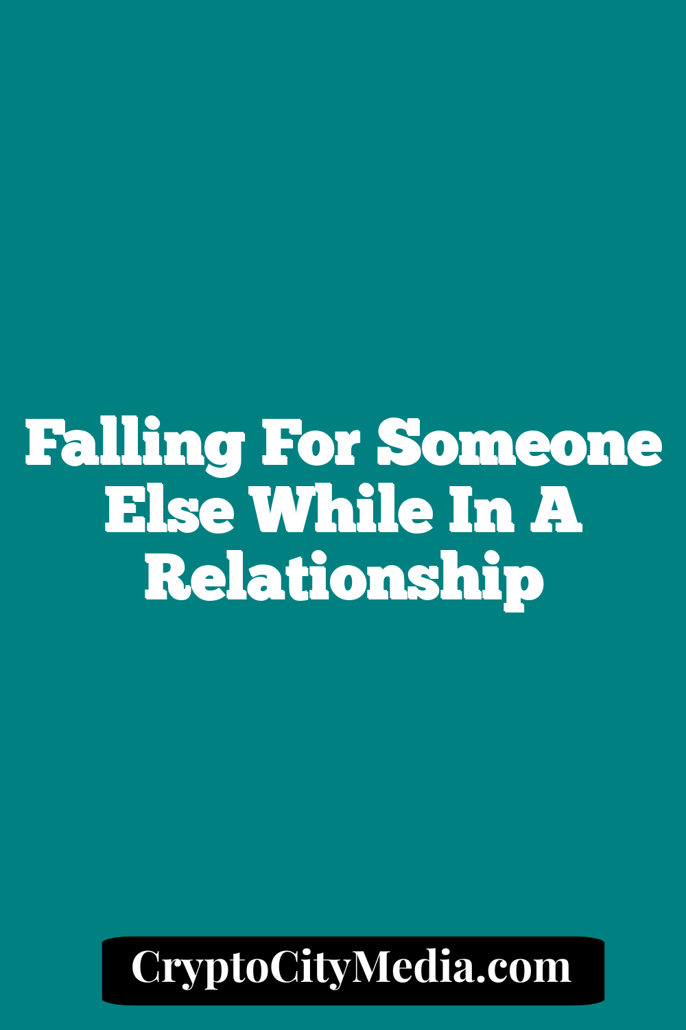 Falling For Someone Else While In A Relationship