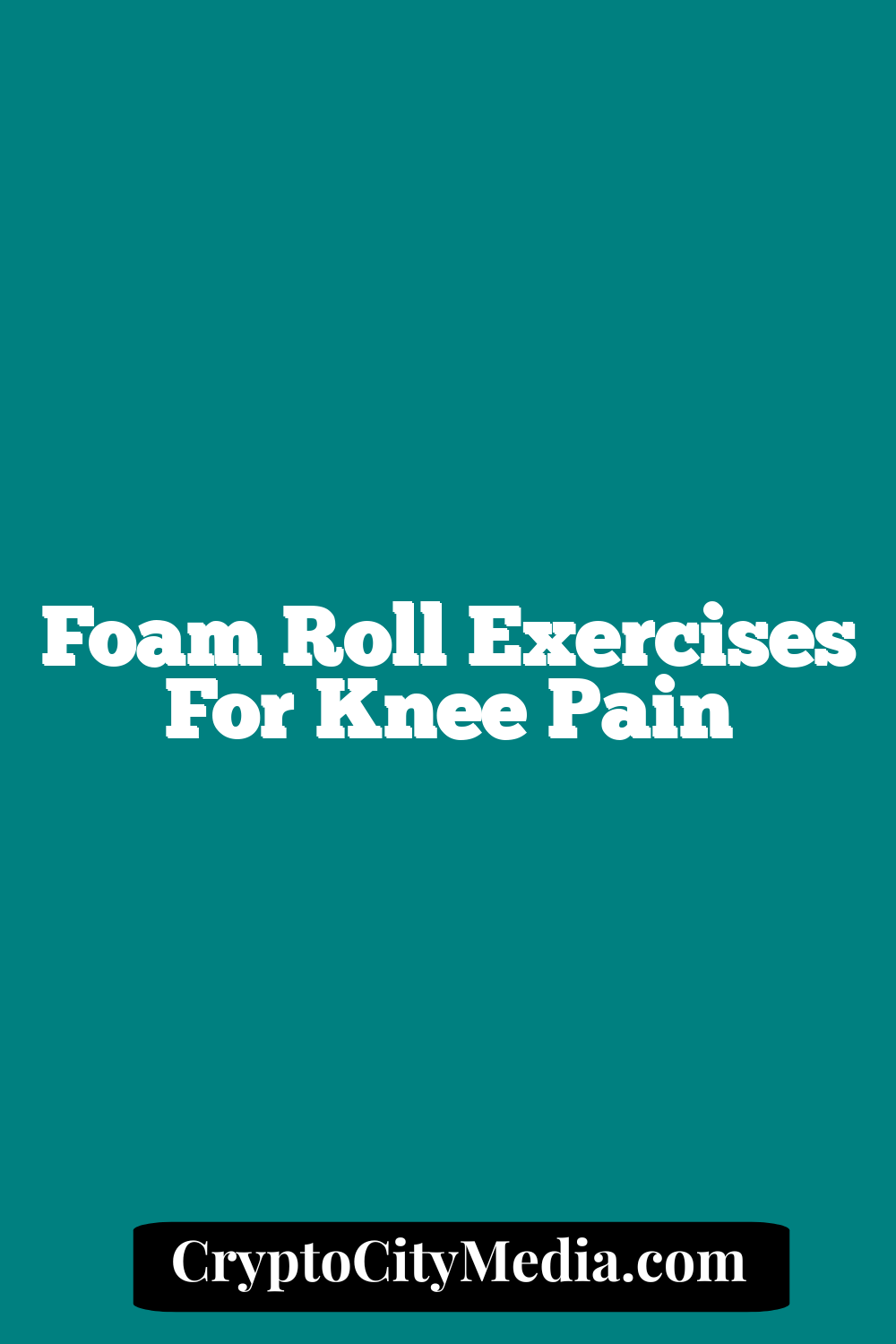 Foam Roll Exercises for Knee Pain