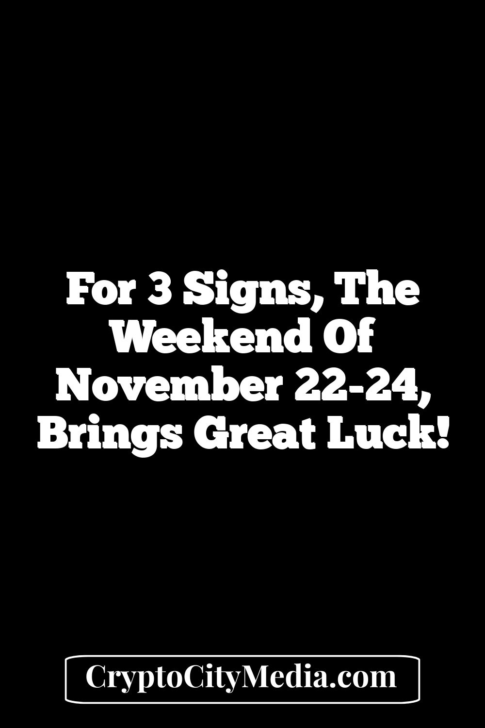 For 3 Signs, The Weekend Of November 22-24, Brings Great Luck!