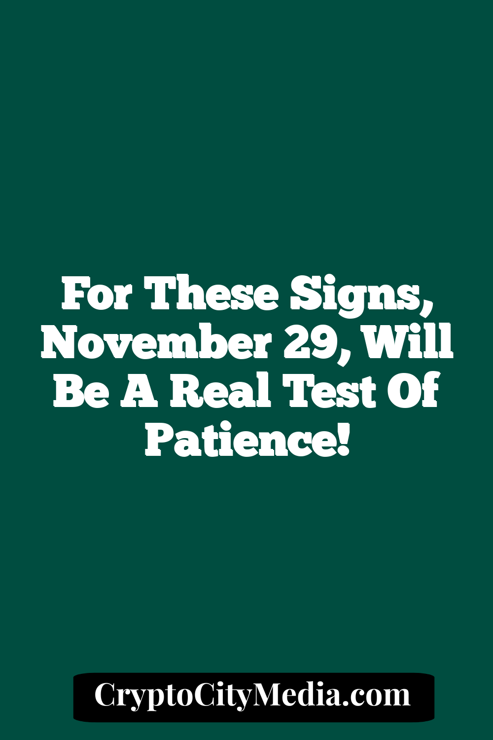 For These Signs, November 29, Will Be A Real Test Of Patience!