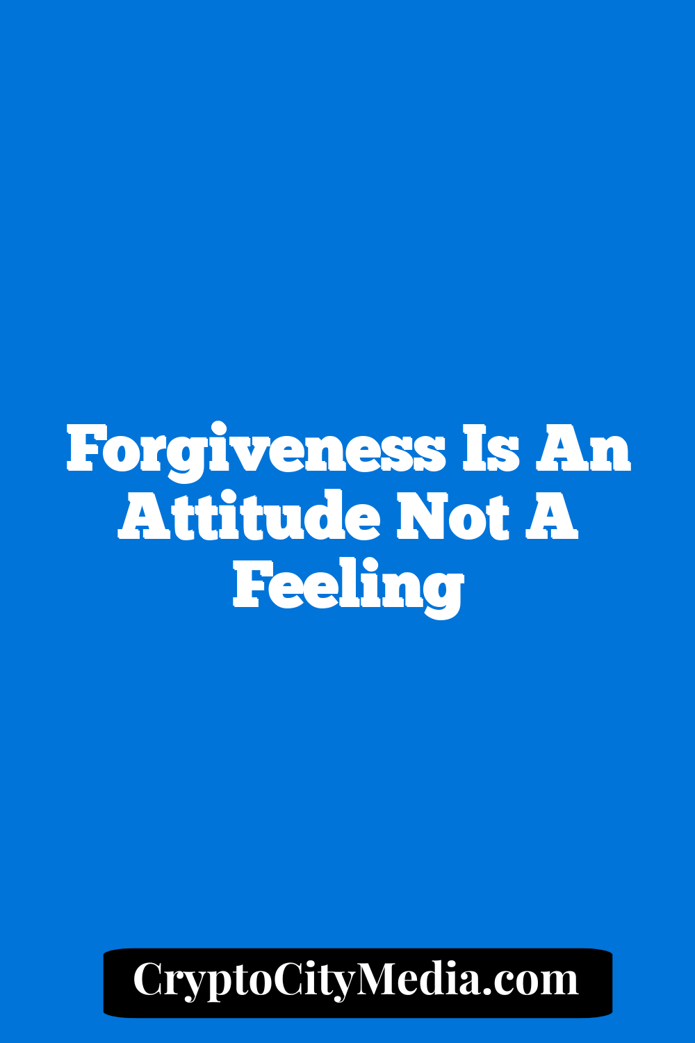 Forgiveness is an Attitude not a Feeling