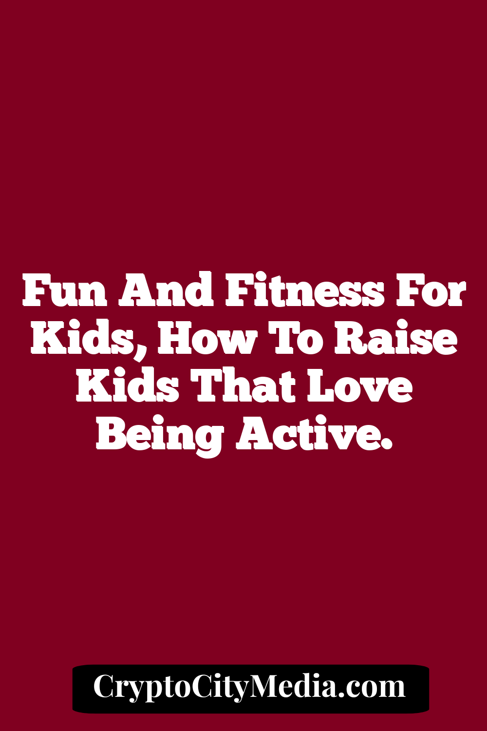 Fun and Fitness For Kids, How To Raise Kids That Love Being Active.