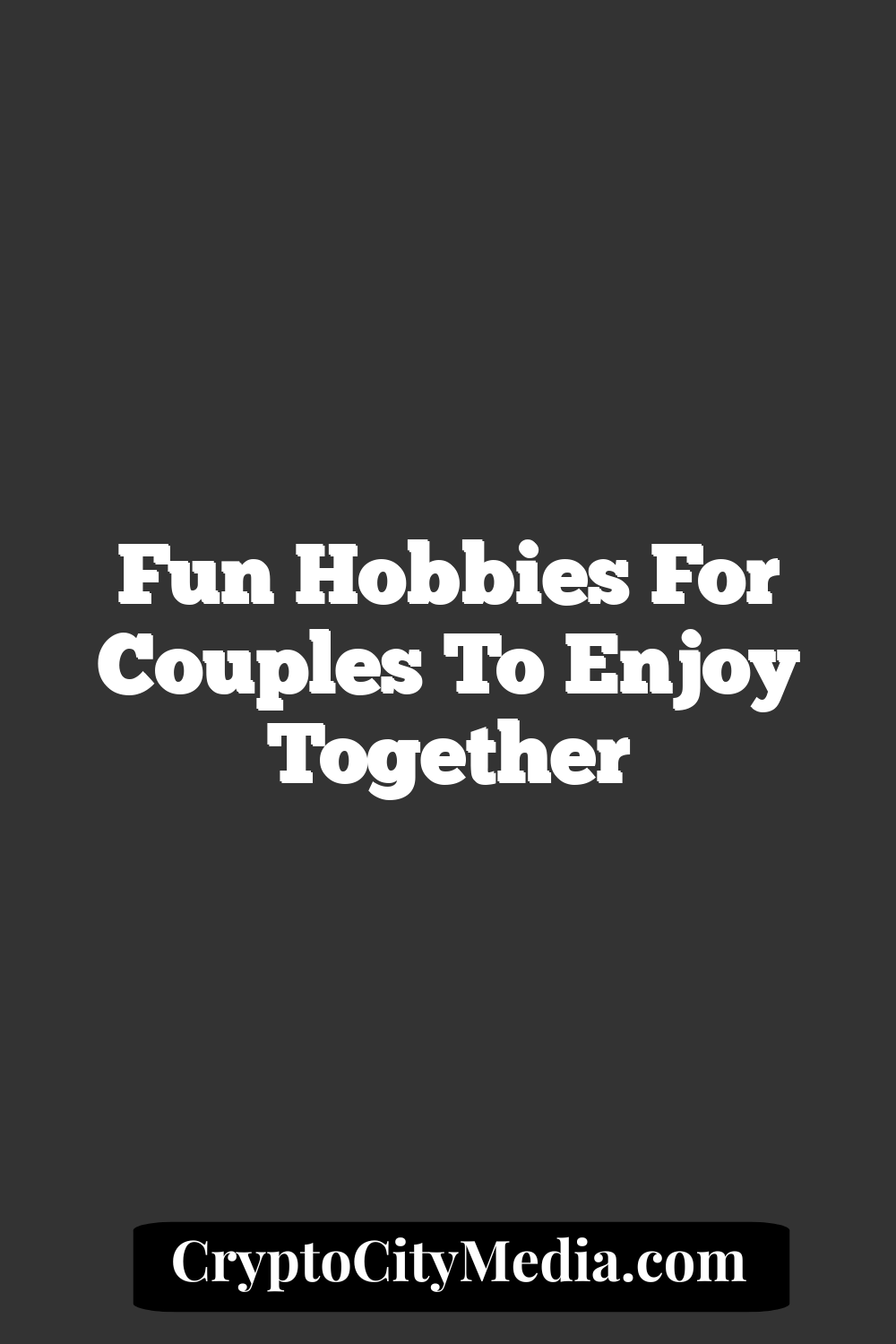 Fun Hobbies For Couples To Enjoy Together