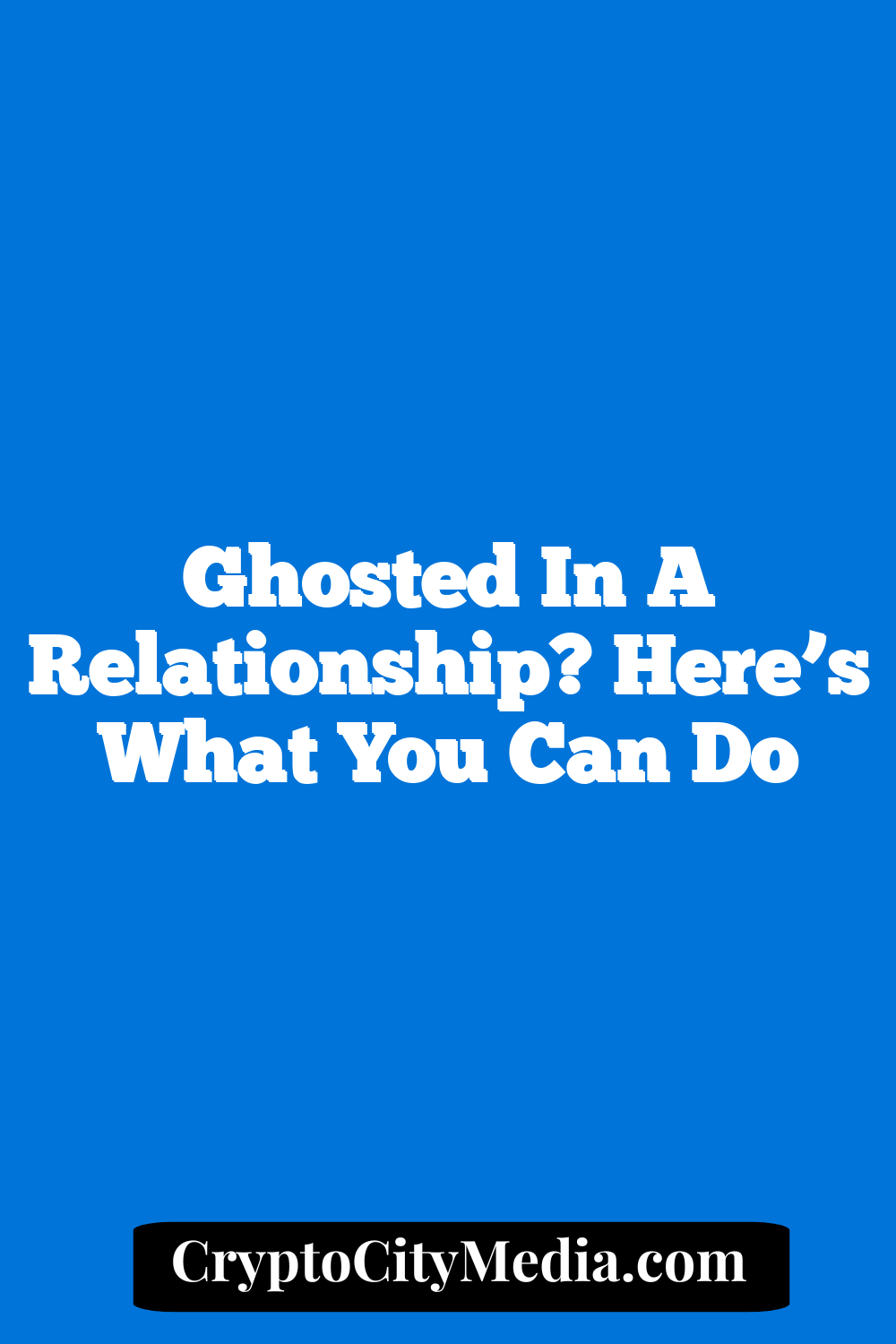 Ghosted in a Relationship? Here’s What You Can Do