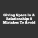 Giving Space in a Relationship: 8 Mistakes to Avoid