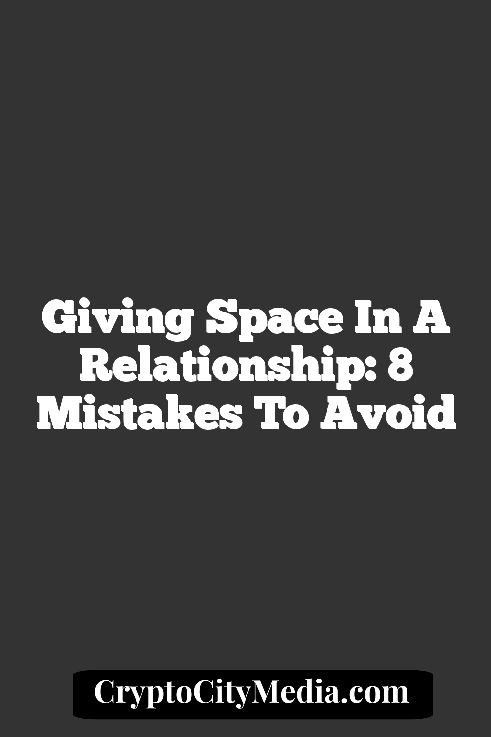 Giving Space in a Relationship: 8 Mistakes to Avoid