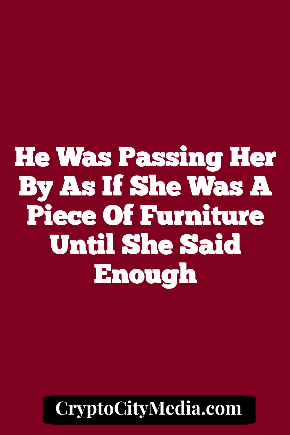 He Was Passing Her By As If She Was A Piece Of Furniture Until She Said Enough