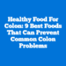 Healthy Food for Colon: 9 Best Foods That Can Prevent Common Colon Problems