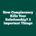 How Complacency Kills Your Relationship? 2 Important Things