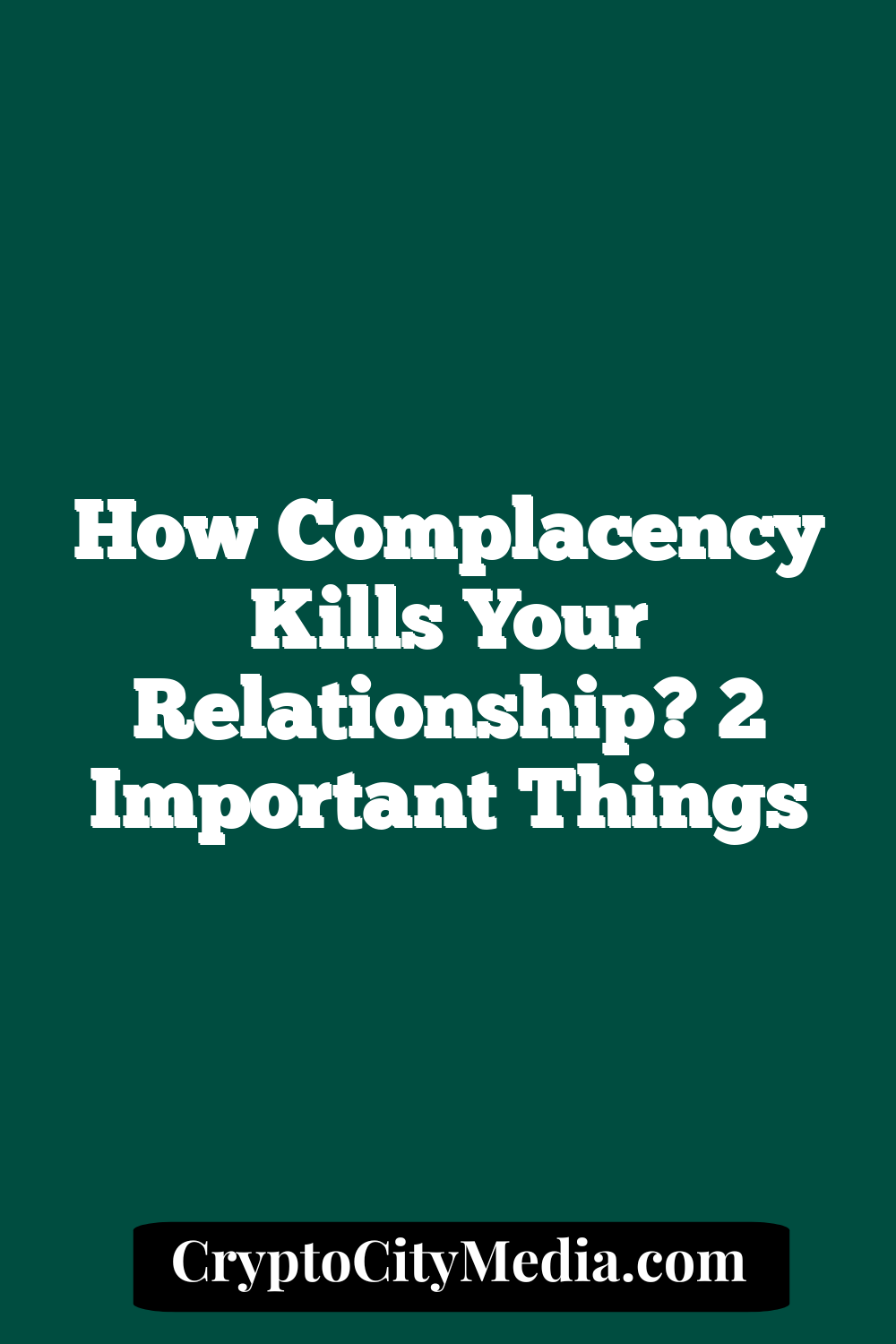 How Complacency Kills Your Relationship? 2 Important Things