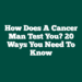 How Does a Cancer Man Test You? 20 Ways You Need To Know