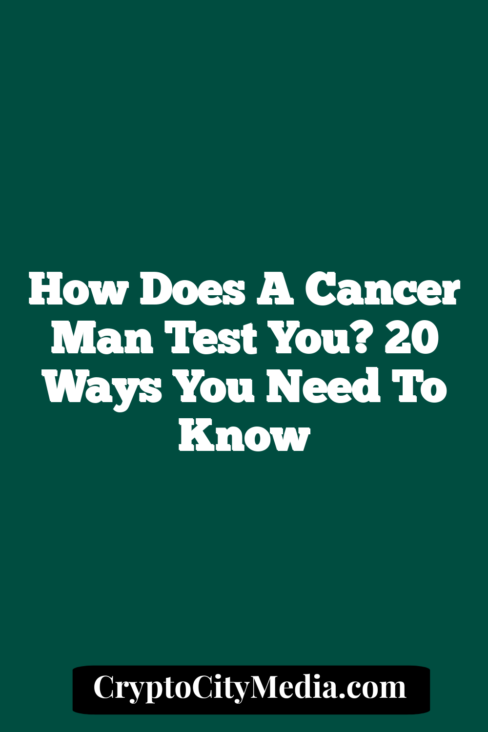 How Does a Cancer Man Test You? 20 Ways You Need To Know