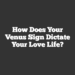 How Does Your Venus Sign Dictate Your Love Life?