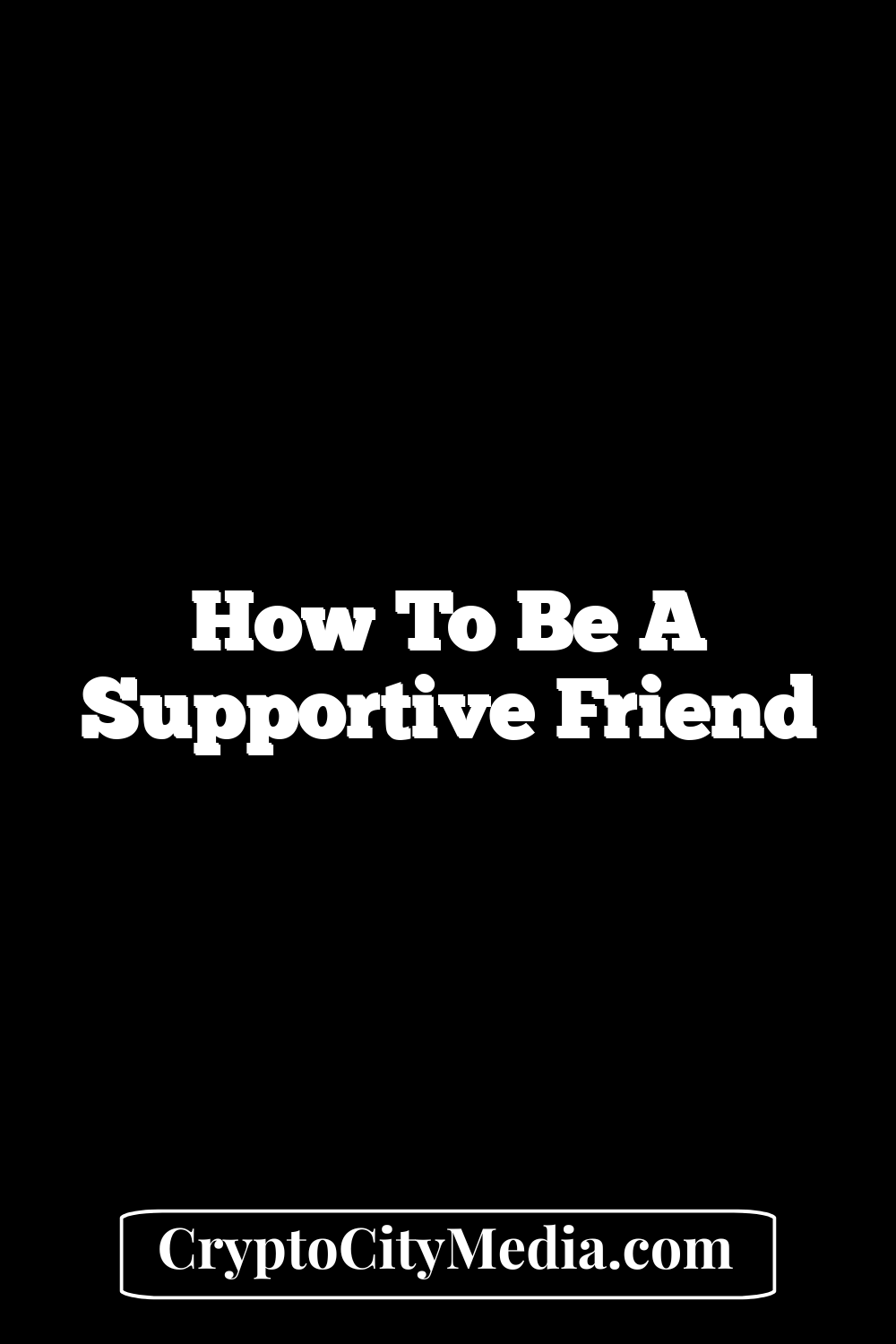 How to be a Supportive Friend