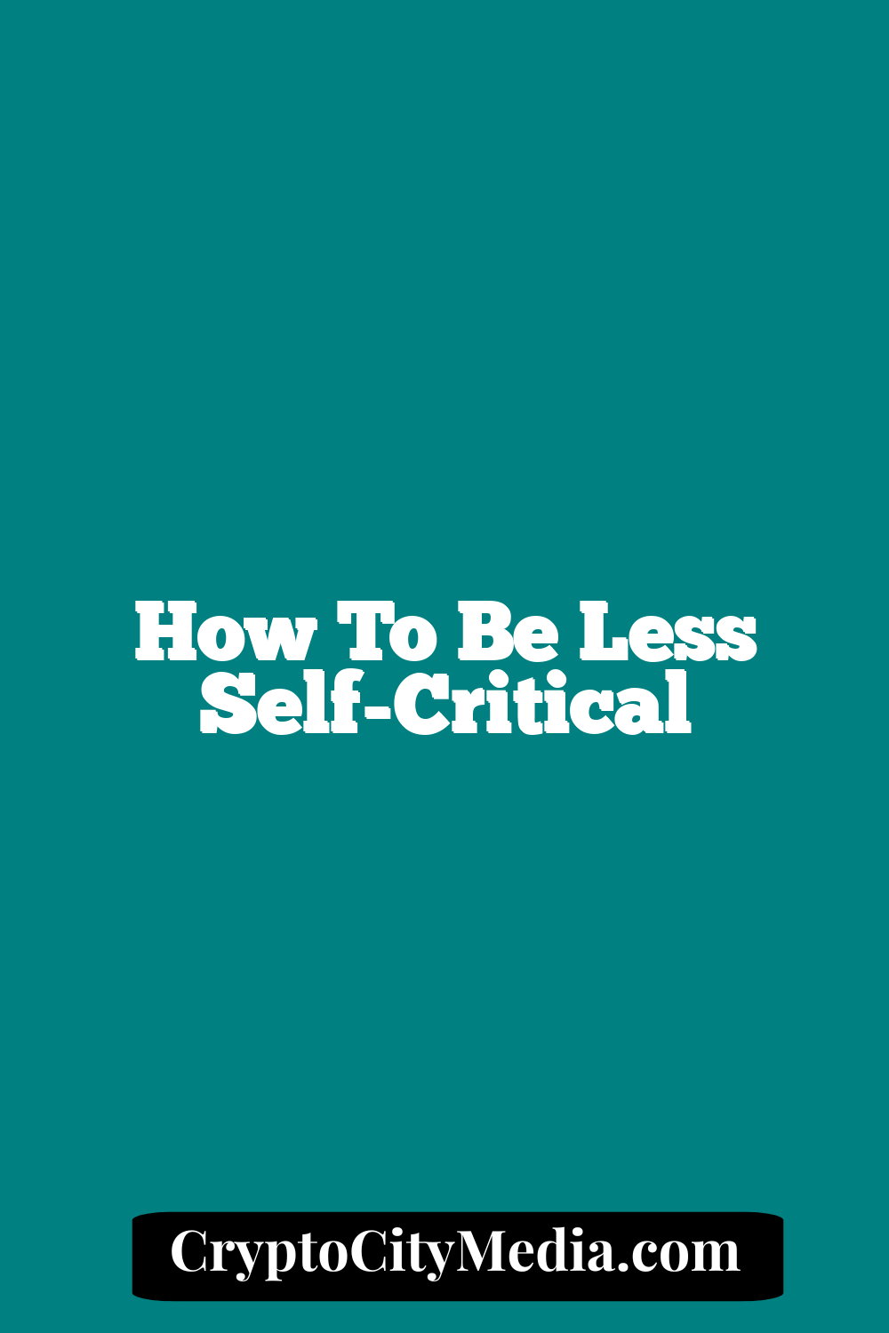 How to Be Less Self-Critical