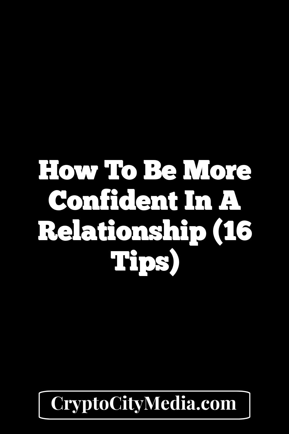 How to Be More Confident in a Relationship (16 Tips)