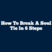 How to Break a Soul Tie In 6 Steps