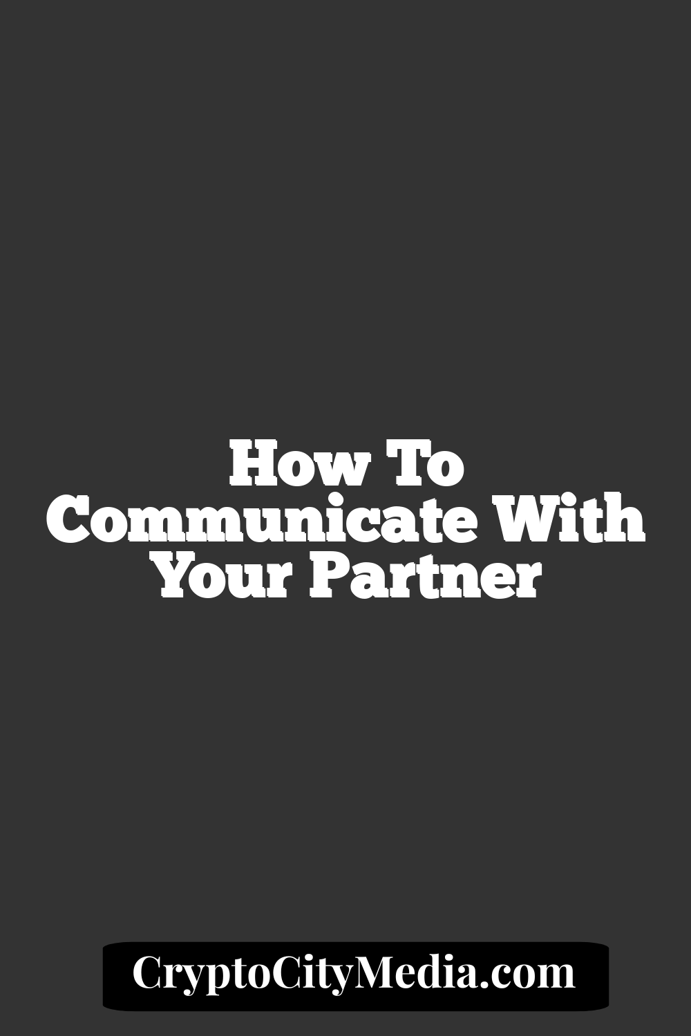 How To Communicate With Your Partner