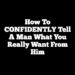 How To CONFIDENTLY Tell A Man What You Really Want From Him