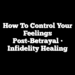 How to Control Your Feelings Post-Betrayal • Infidelity Healing