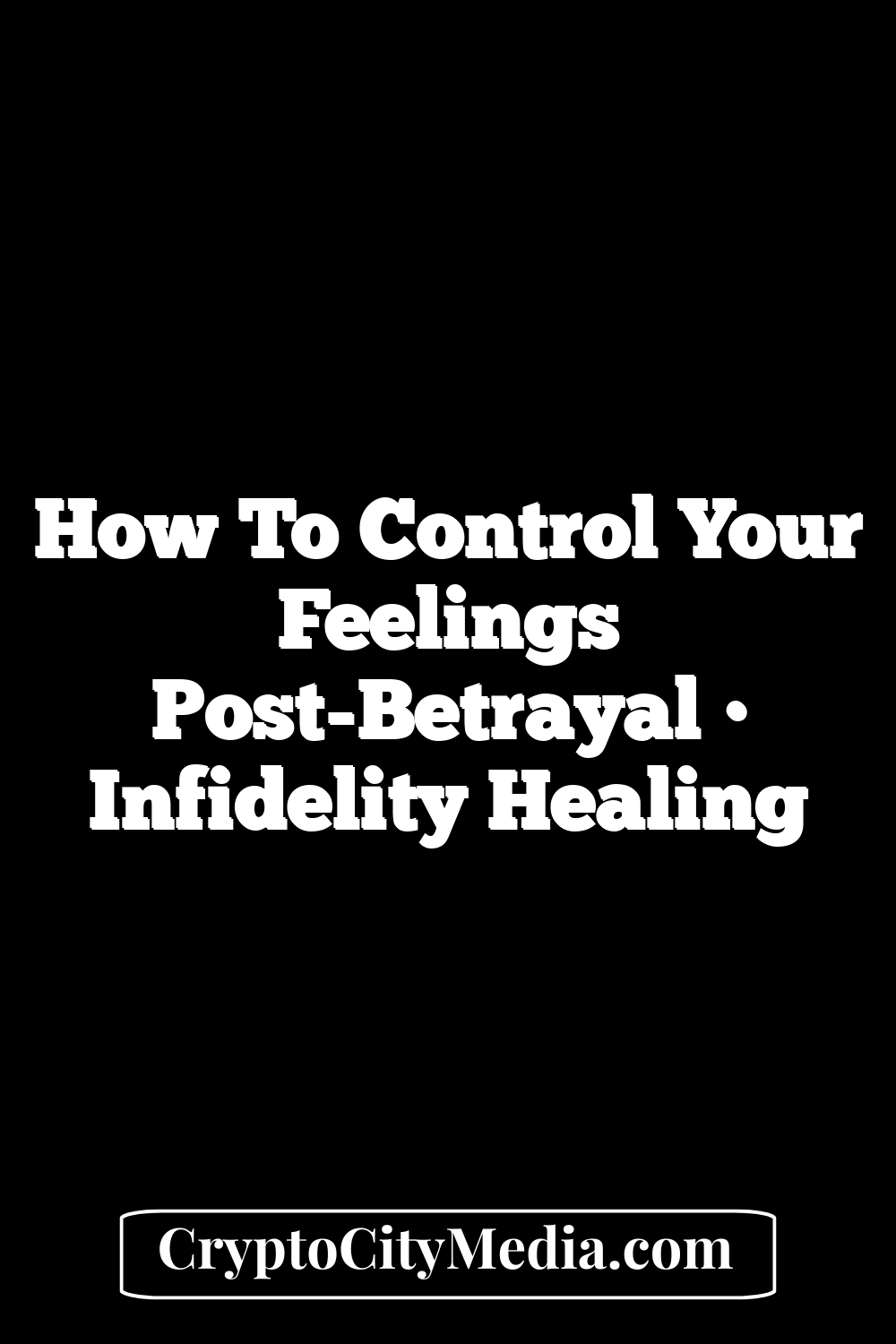 How to Control Your Feelings Post-Betrayal • Infidelity Healing